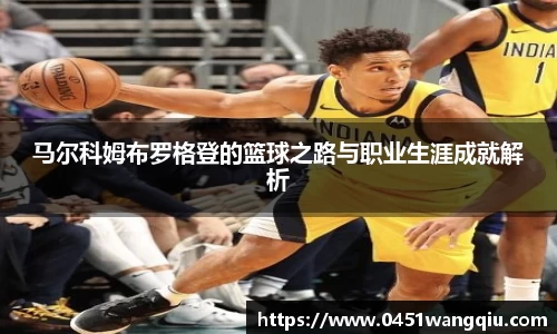 马尔科姆布罗格登的篮球之路与职业生涯成就解析