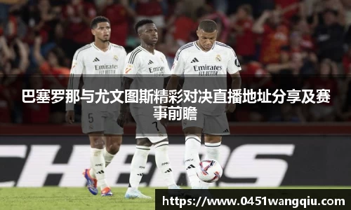 巴塞罗那与尤文图斯精彩对决直播地址分享及赛事前瞻